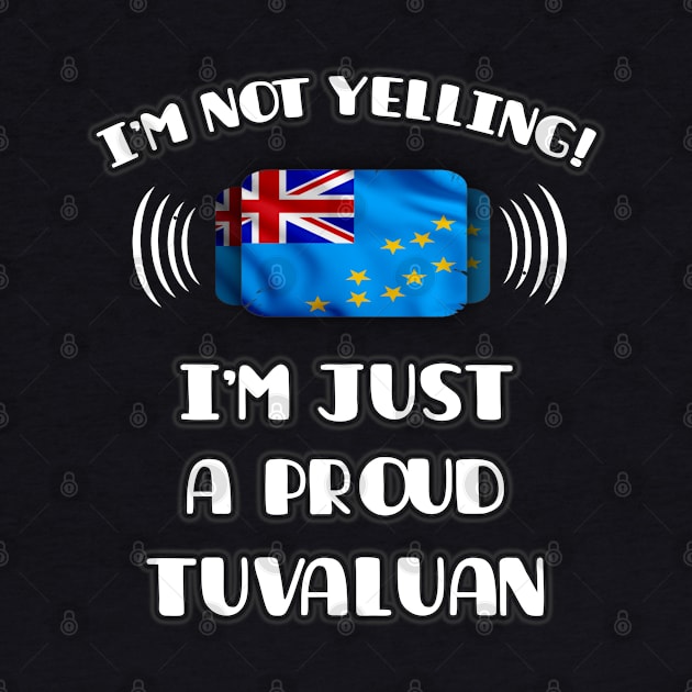 I'm Not Yelling I'm A Proud Tuvaluan - Gift for Tuvaluan With Roots From Tuvalu by Country Flags